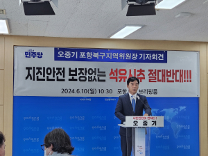 더불어민주당 오중기 포항북구 지역위원장, “지진 안전 담보 없는 석유 시추 절대 반대”